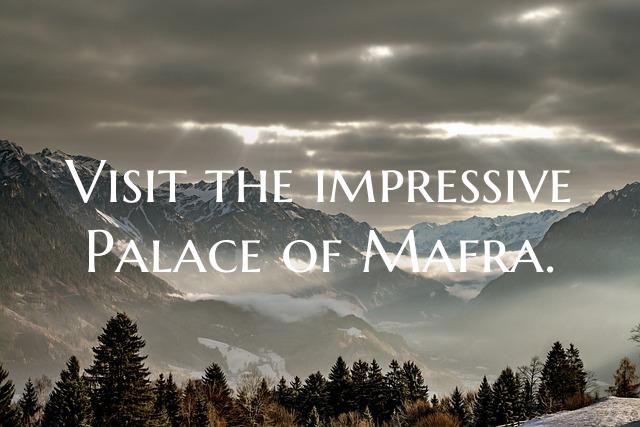 Visit the impressive Palace of Mafra.
